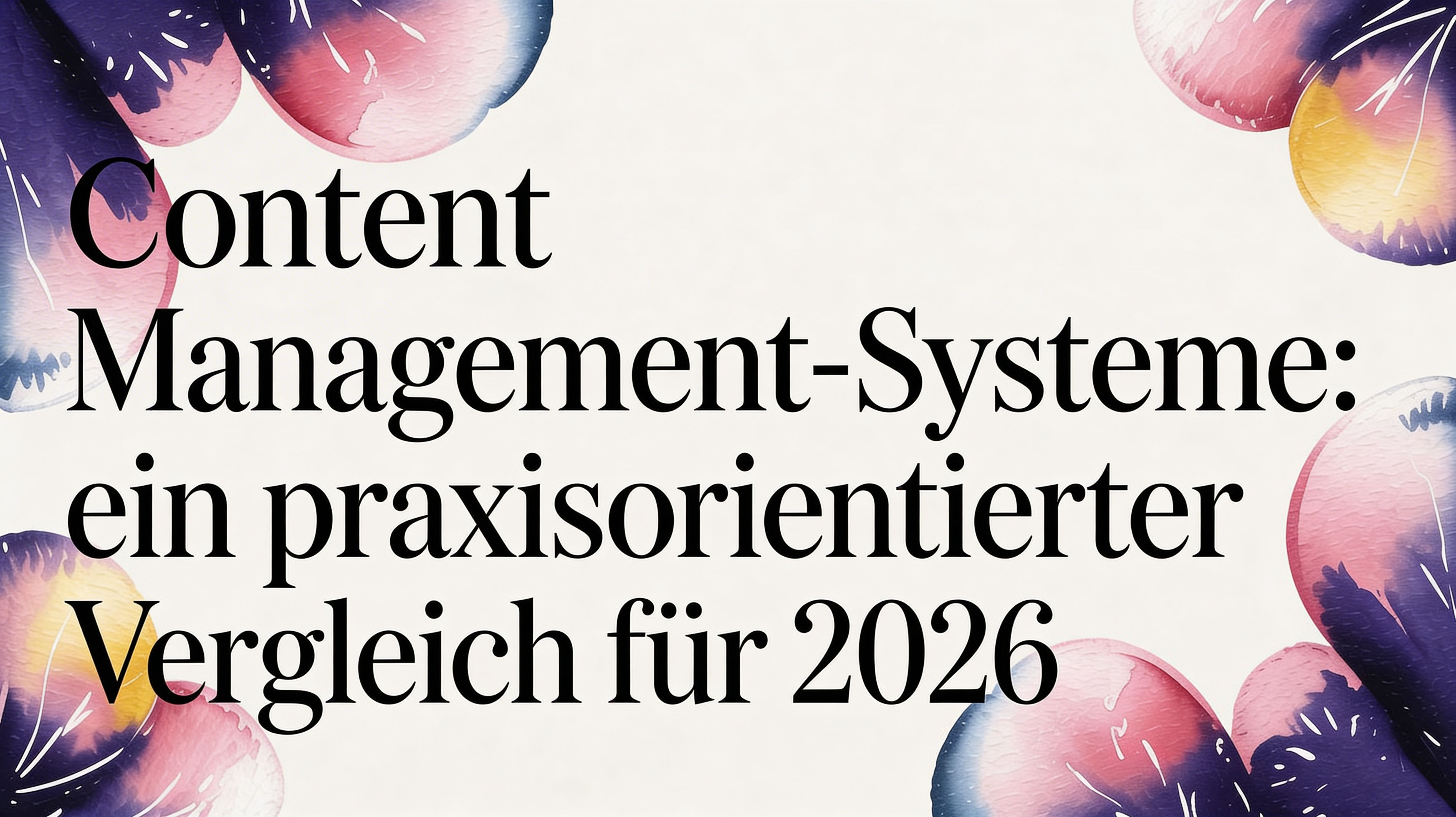 Content Management-Systeme: Ein praxisorientierter Vergleich für 2026