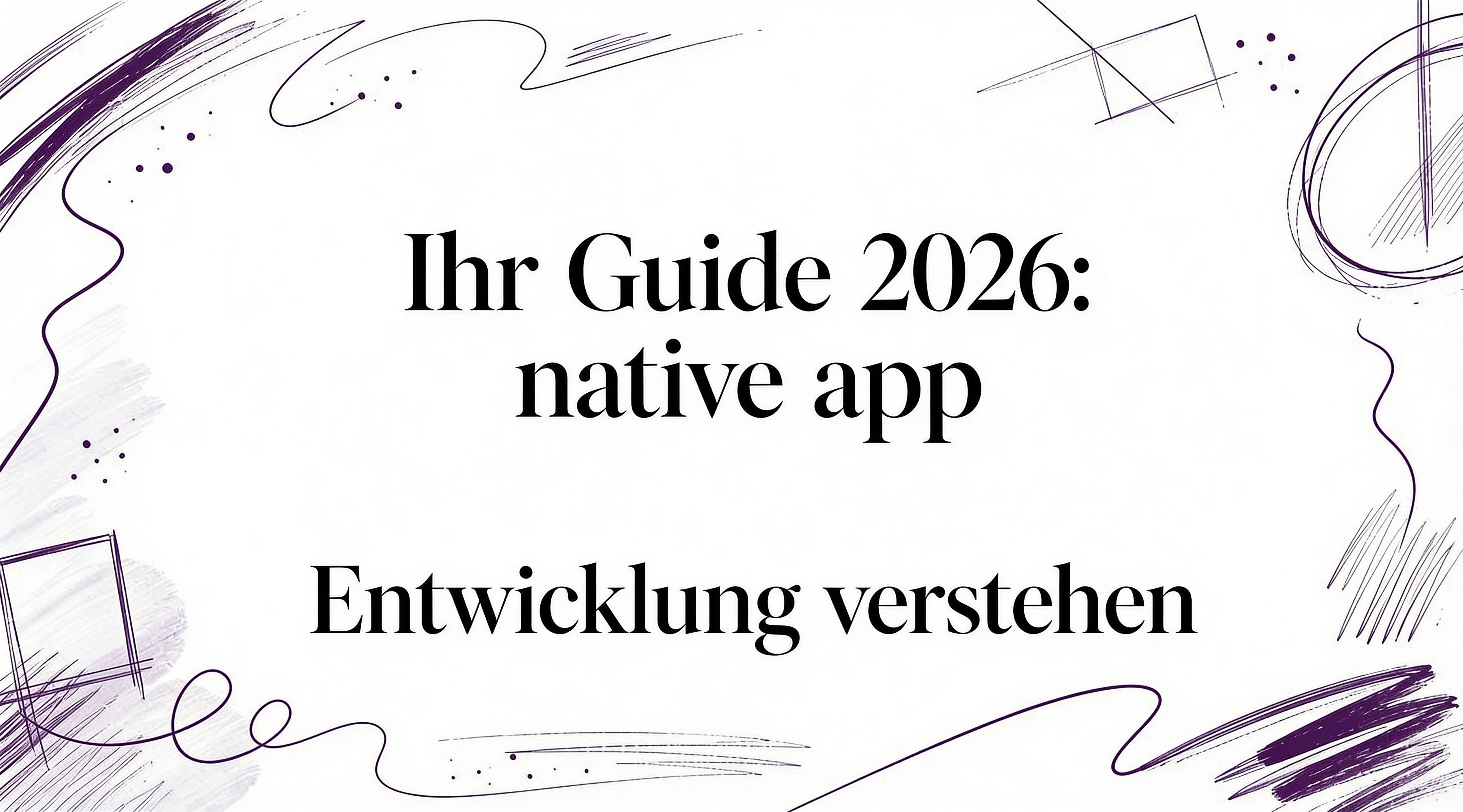 Ihr Guide 2026: native app entwicklung verstehen