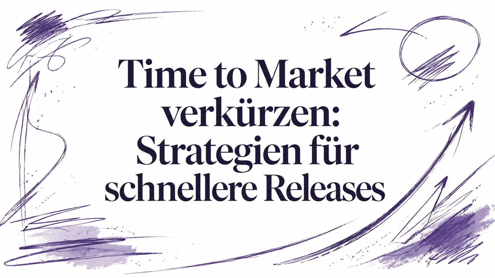 Time to Market verkürzen: Strategien für schnellere Releases