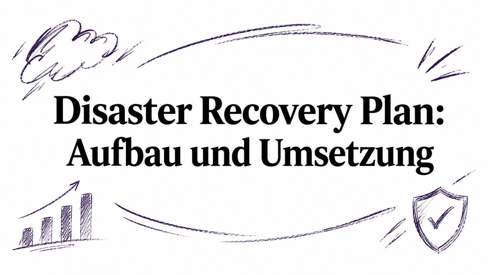 Disaster Recovery Plan: Aufbau und Umsetzung