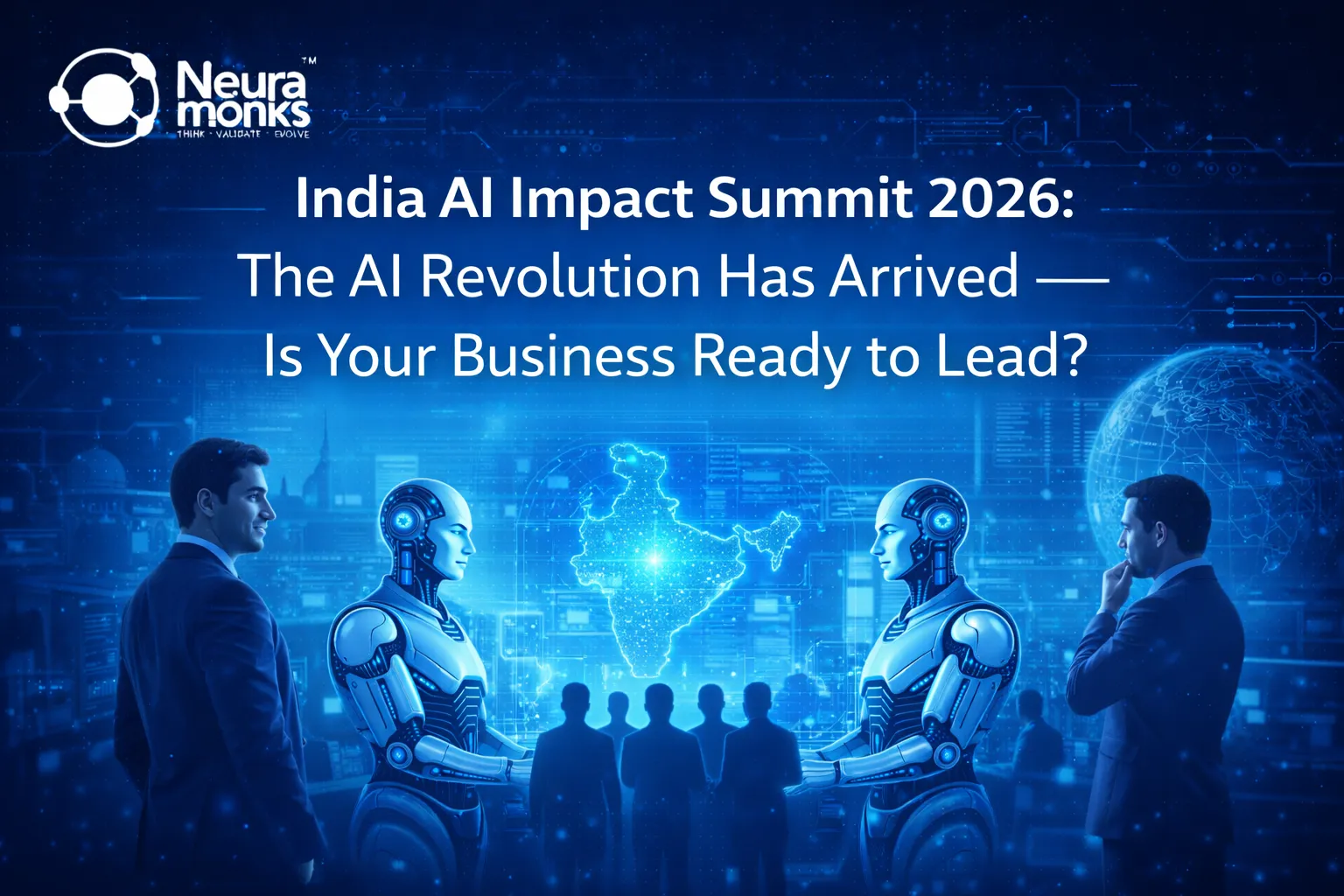India AI Impact Summit 2026 The AI Revolution Has Arrived — Is Your Business Ready to Lead