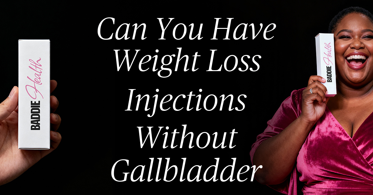 can you have weight loss injections without gallbladder
