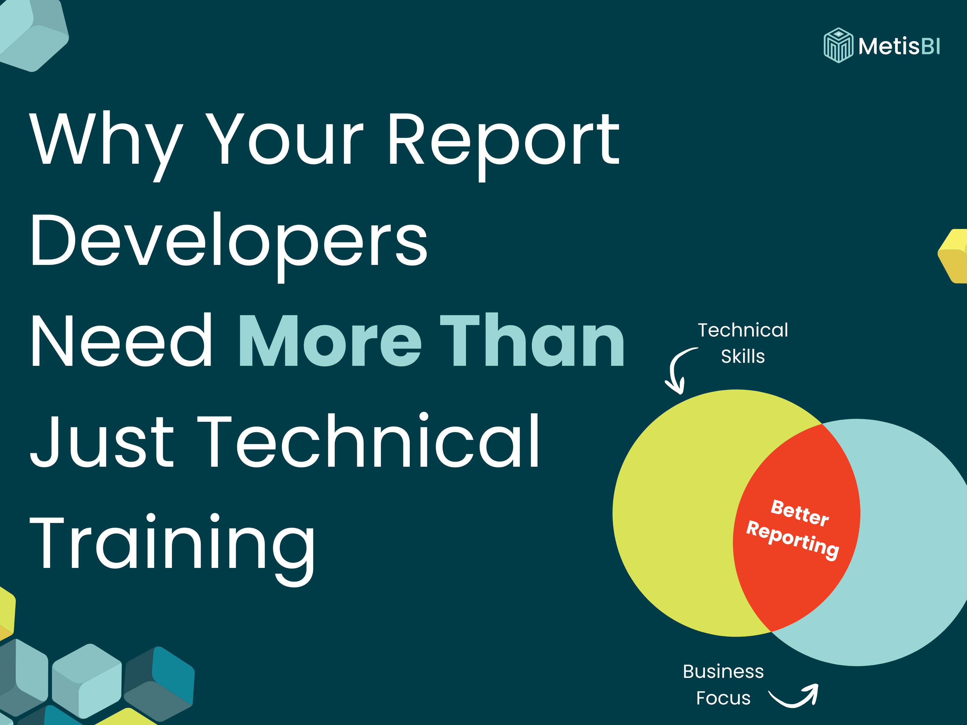Title card with “Why Your Report Developers Need More Than Just Technical Training” and a Venn diagram: Tool & Modelling Skills + Business Understanding = Decision-Ready Reporting.