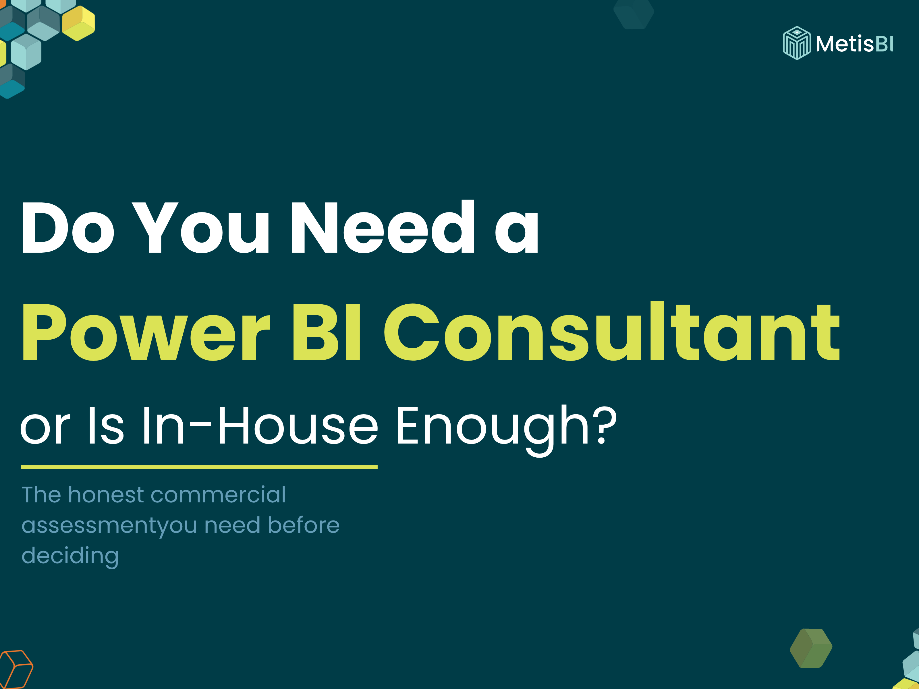 Dark teal thumbnail with white text reading 'Do You Need a Power BI Consultant or Is In-House Enough?' Metis BI logo in top right corner with subtle hexagonal design elements.