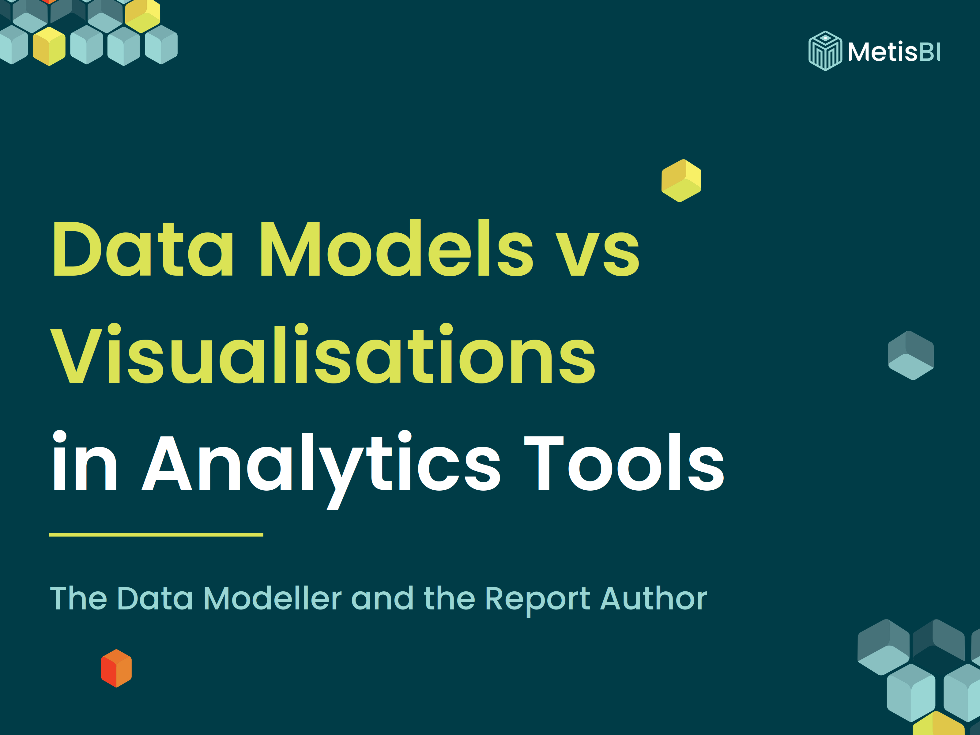 Data Models vs Visualisations in Analytics Tools, the Data Modeller and the Report Author, Metis BI blog thumbnail on a dark teal background