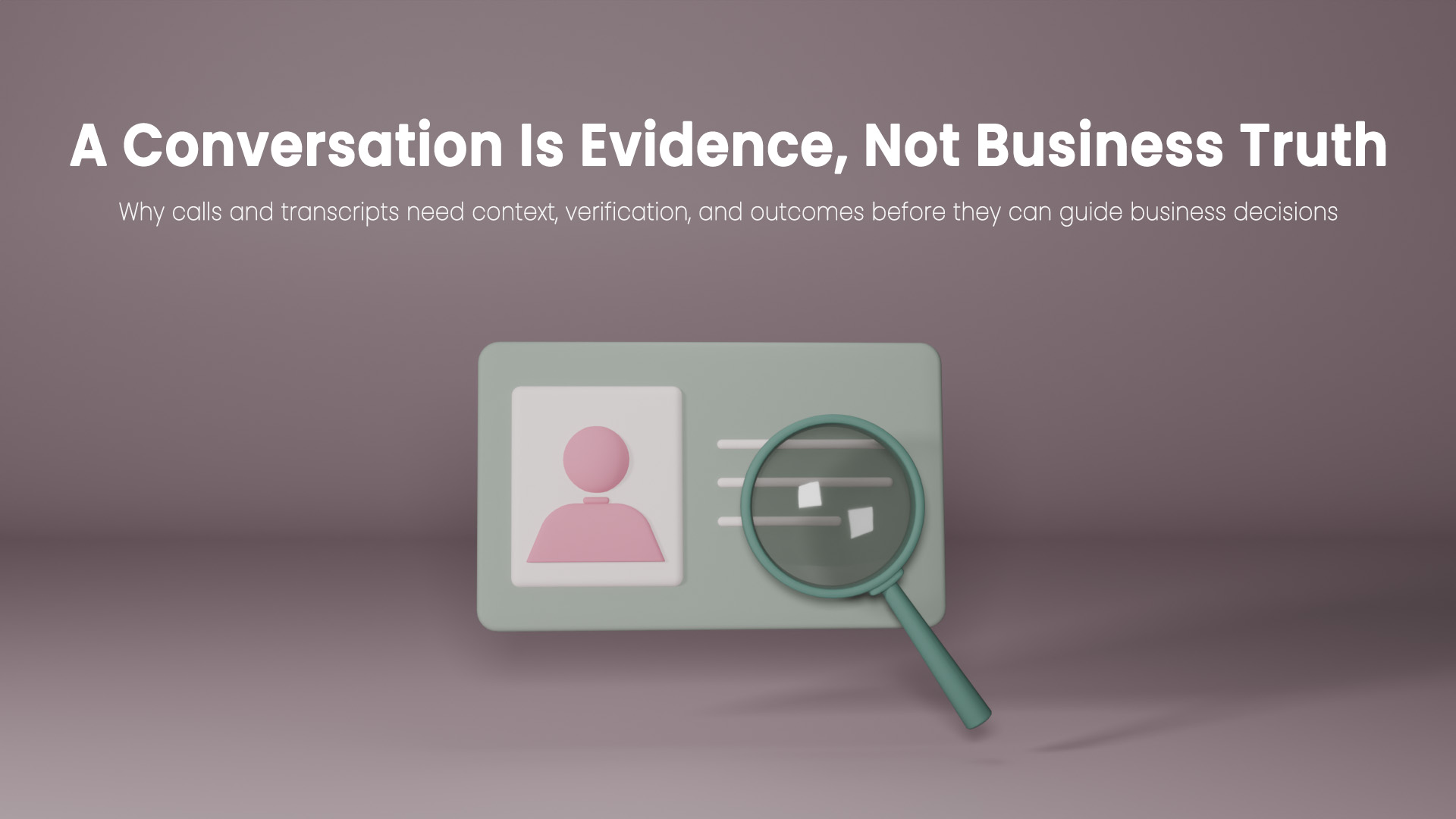Conversation Evidence vs. Business Truth in AI Decisions