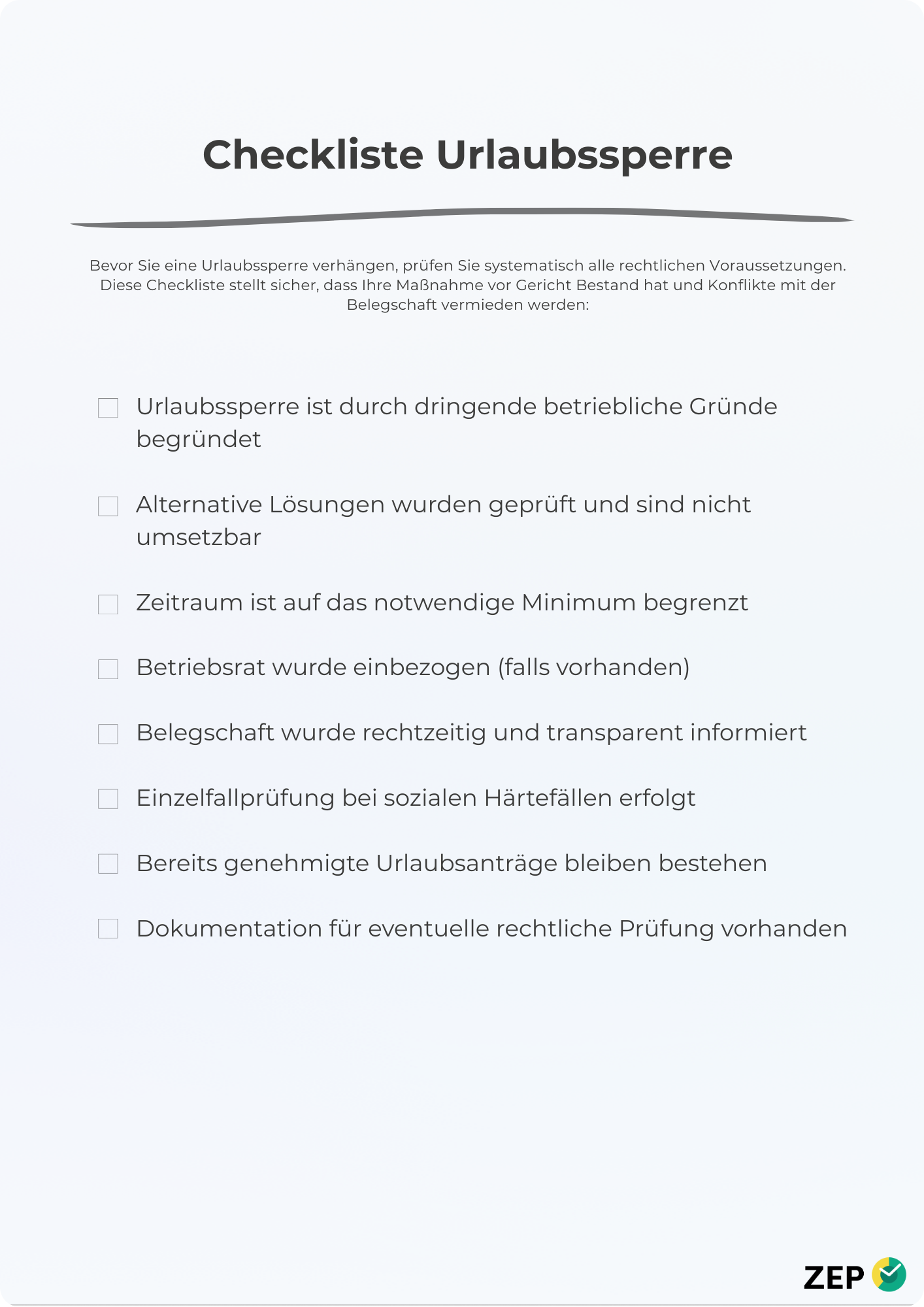 Checkliste für Unternehmen   Urlaubssperre ist durch dringende betriebliche Gründe begründet  Alternative Lösungen wurden geprüft und sind nicht umsetzbar  Zeitraum ist auf das notwendige Minimum begrenzt  Betriebsrat wurde einbezogen (falls vorhanden)  Belegschaft wurde rechtzeitig und transparent informiert  Einzelfallprüfung bei sozialen Härtefällen erfolgt  Bereits genehmigte Urlaubsanträge bleiben bestehen  Dokumentation für eventuelle rechtliche Prüfung vorhanden