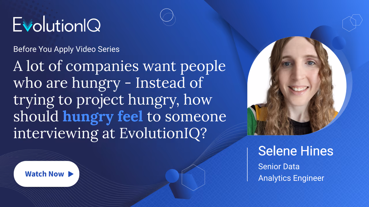Selene Hines - A lot of companies want people who are hungry - Instead of trying to project hungry, how should hungry feel to someone interviewing at EvolutionIQ?