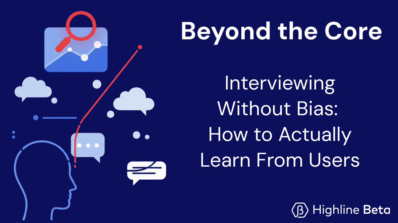 Interviewing Without Bias: How to Actually Learn From Users