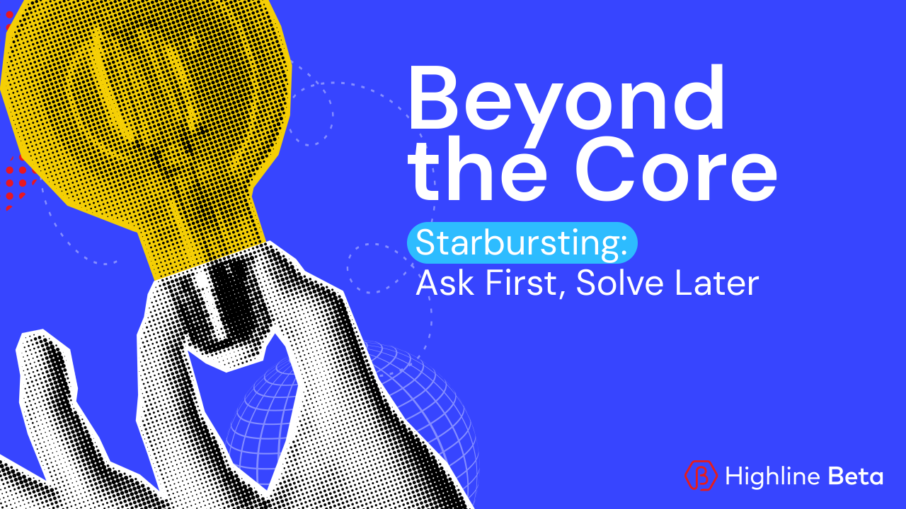 Starbursting: Ask First, Solve Later