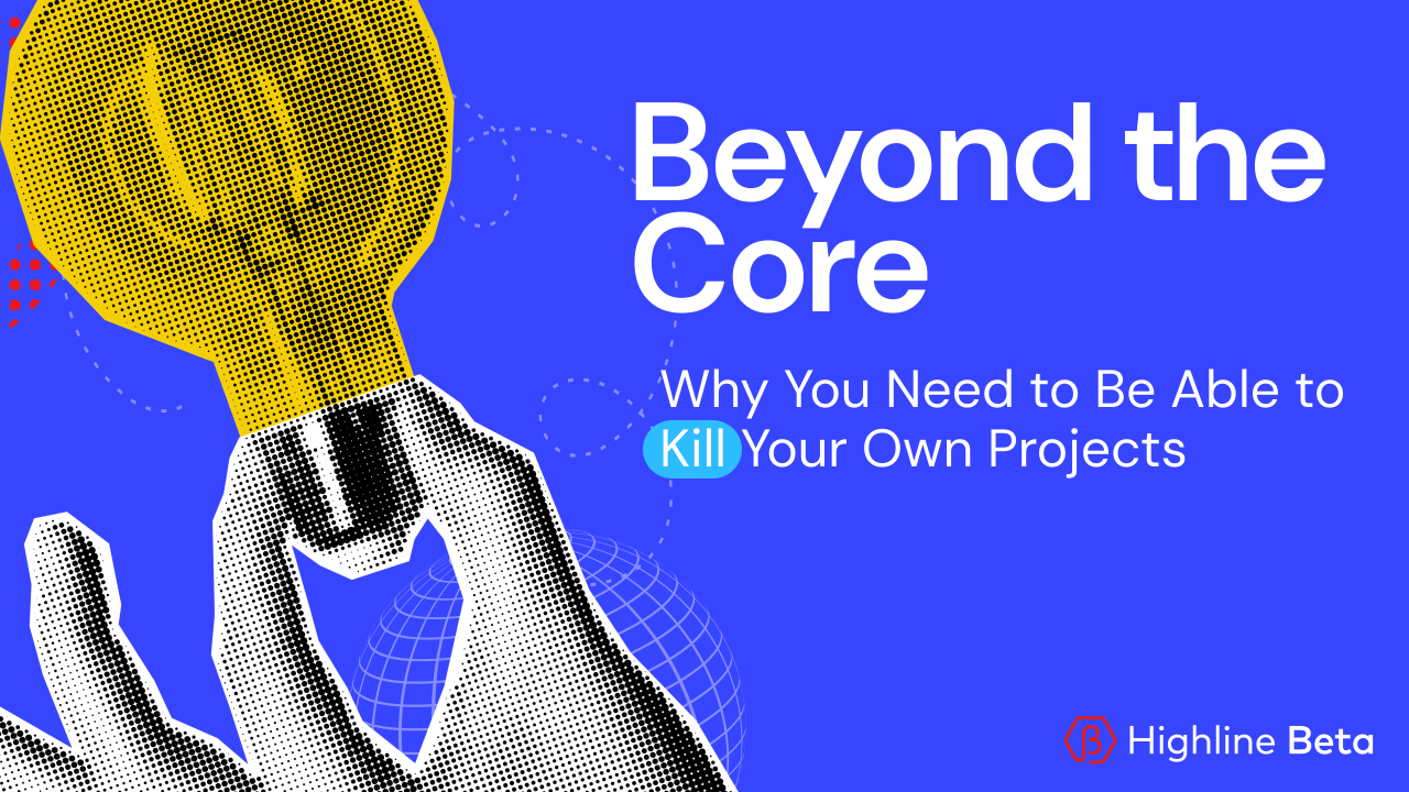 If You Work in Innovation, You Need to Be Able to Kill Your Own Projects