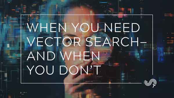 When You Need Vector Search—and When You Don’t