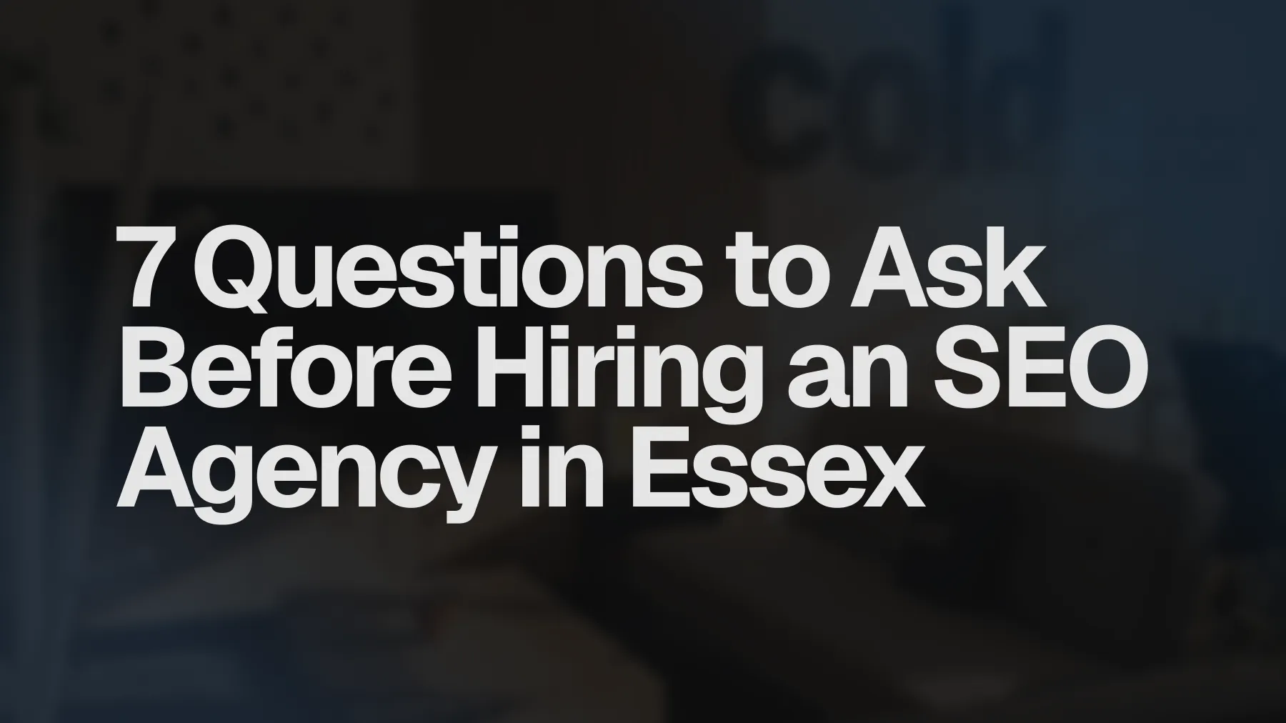 7 Questions to Ask Before Hiring an SEO Agency in Essex