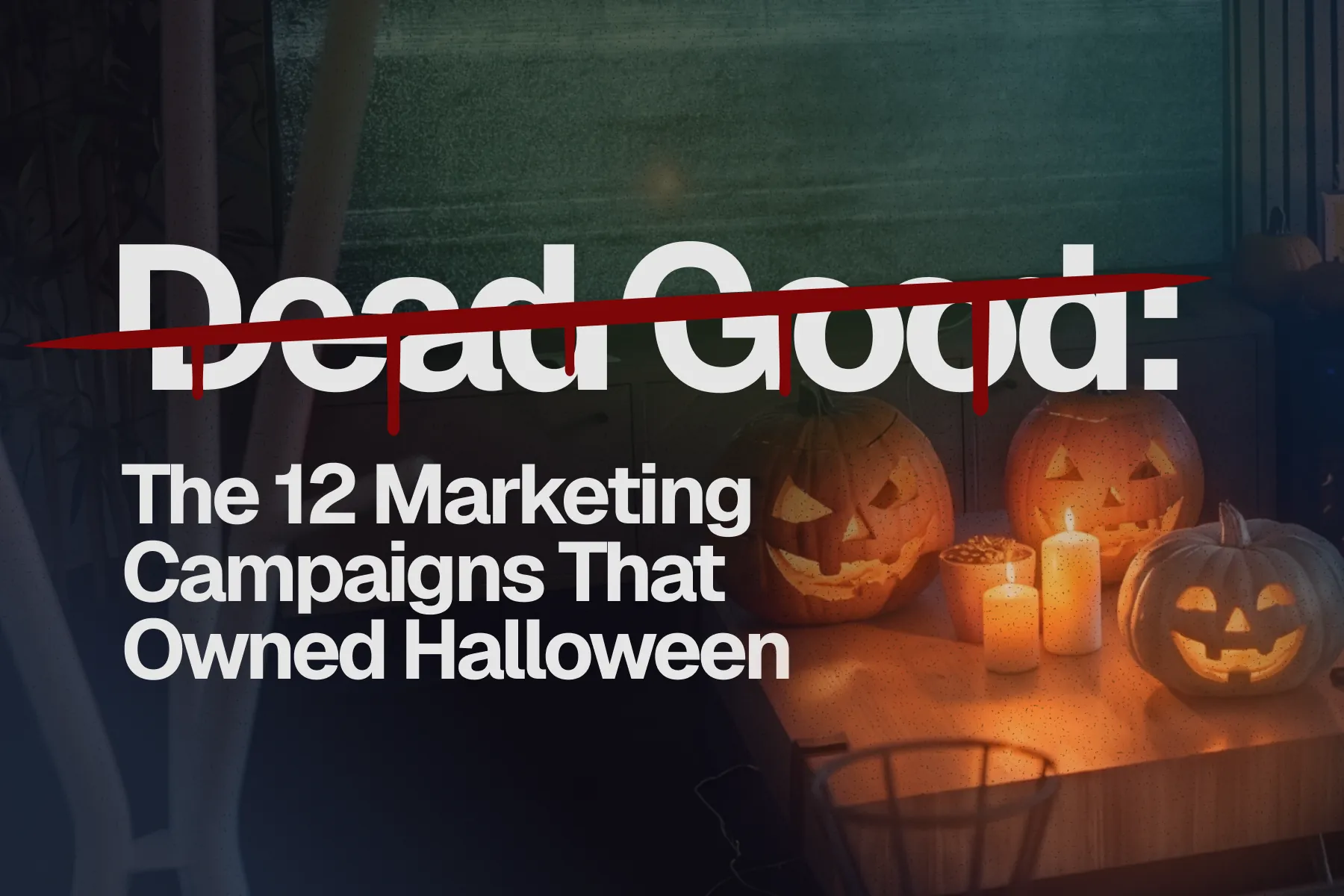 Dead Good: the 12 marketing campaigns that owned Halloween