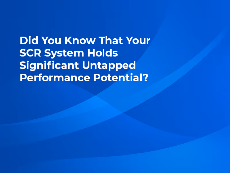 Did You Know That Your SCR System Holds Significant Untapped Performance Potential?