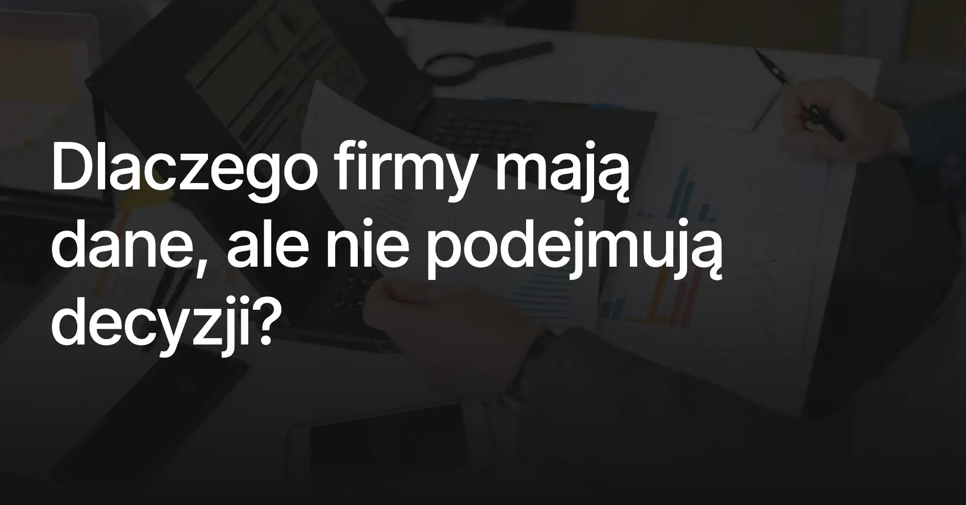 baner artykułu dlaczego firmy maja dane, ale nie podejmuja decyzji