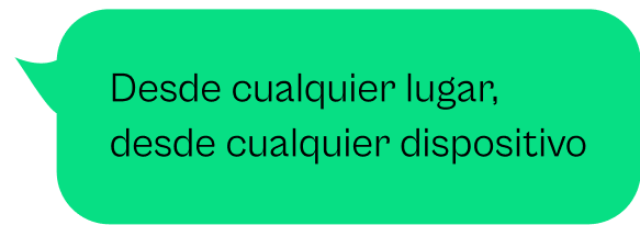 Burbuja de diálogo verde con el texto 'Desde cualquier lugar, desde cualquier dispositivo'.