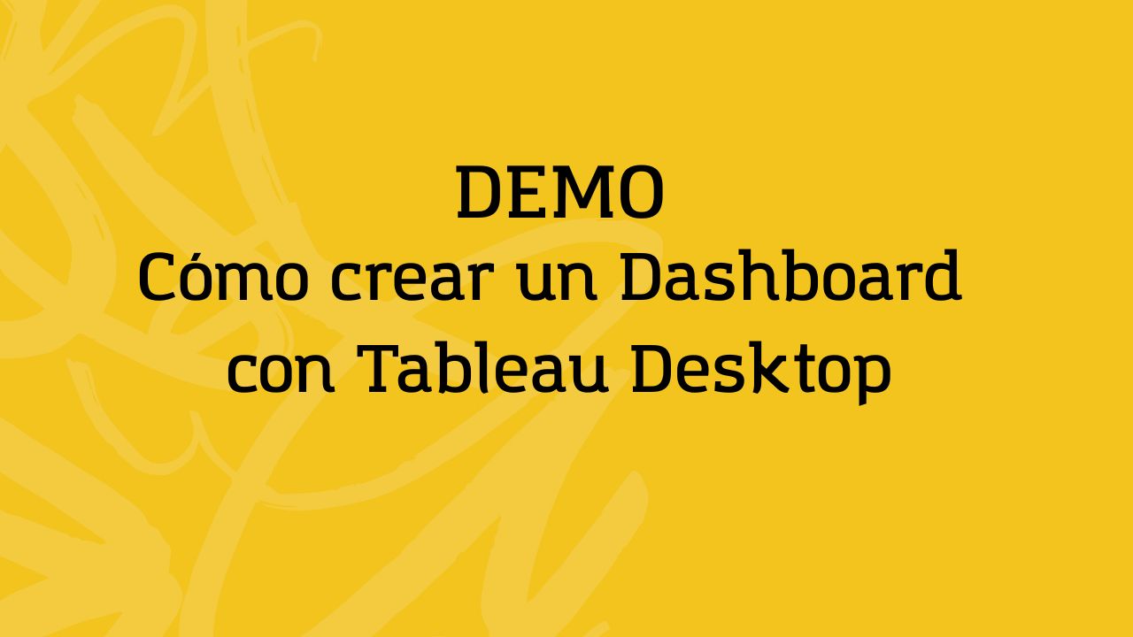 DEMO Cómo crear un Dashboard con Tableau Desktop
