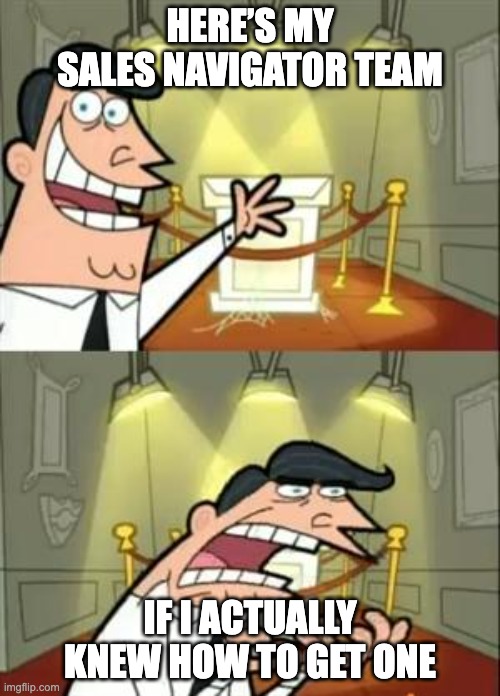 Meme about the importance of inviting team members to Sales Navigator for better collaboration and warm lead generation