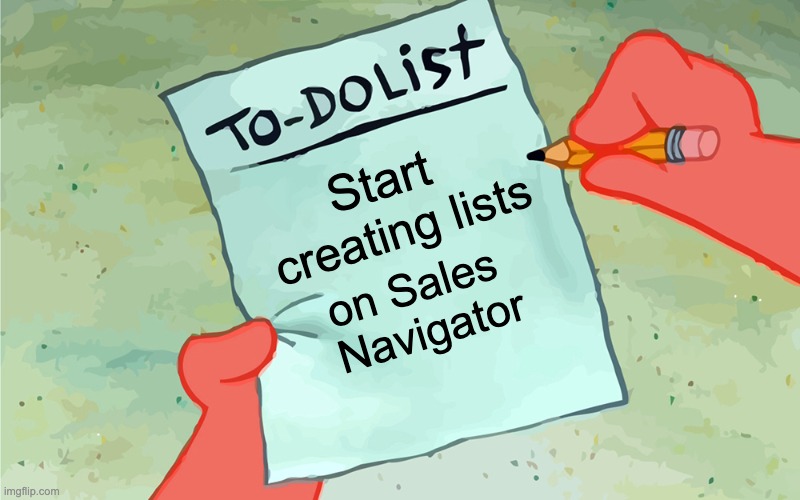 Meme illustrating the importance of creating lists on LinkedIn Sales Navigator