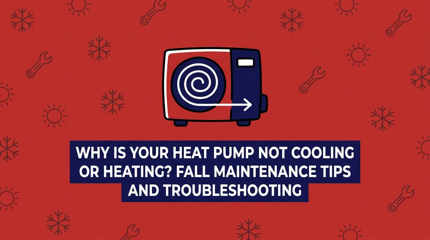 Why Is Your Heat Pump Not Cooling or Heating? Fall Maintenance Tips and Troubleshooting — featured image