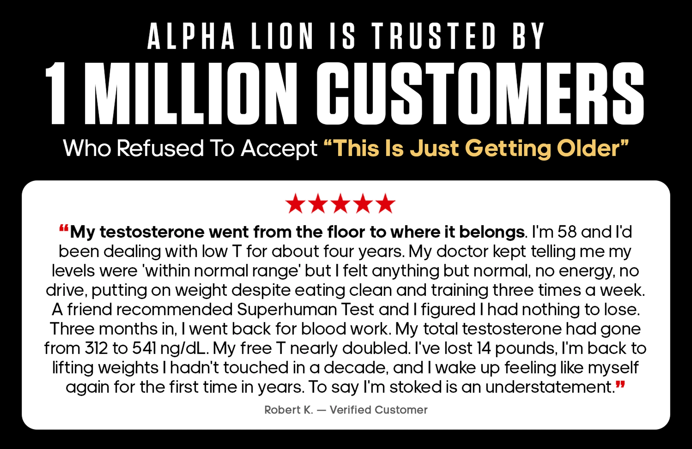 Testimonial from Robert K. about Alpha Lion raising his testosterone and energy with Superhuman Test.