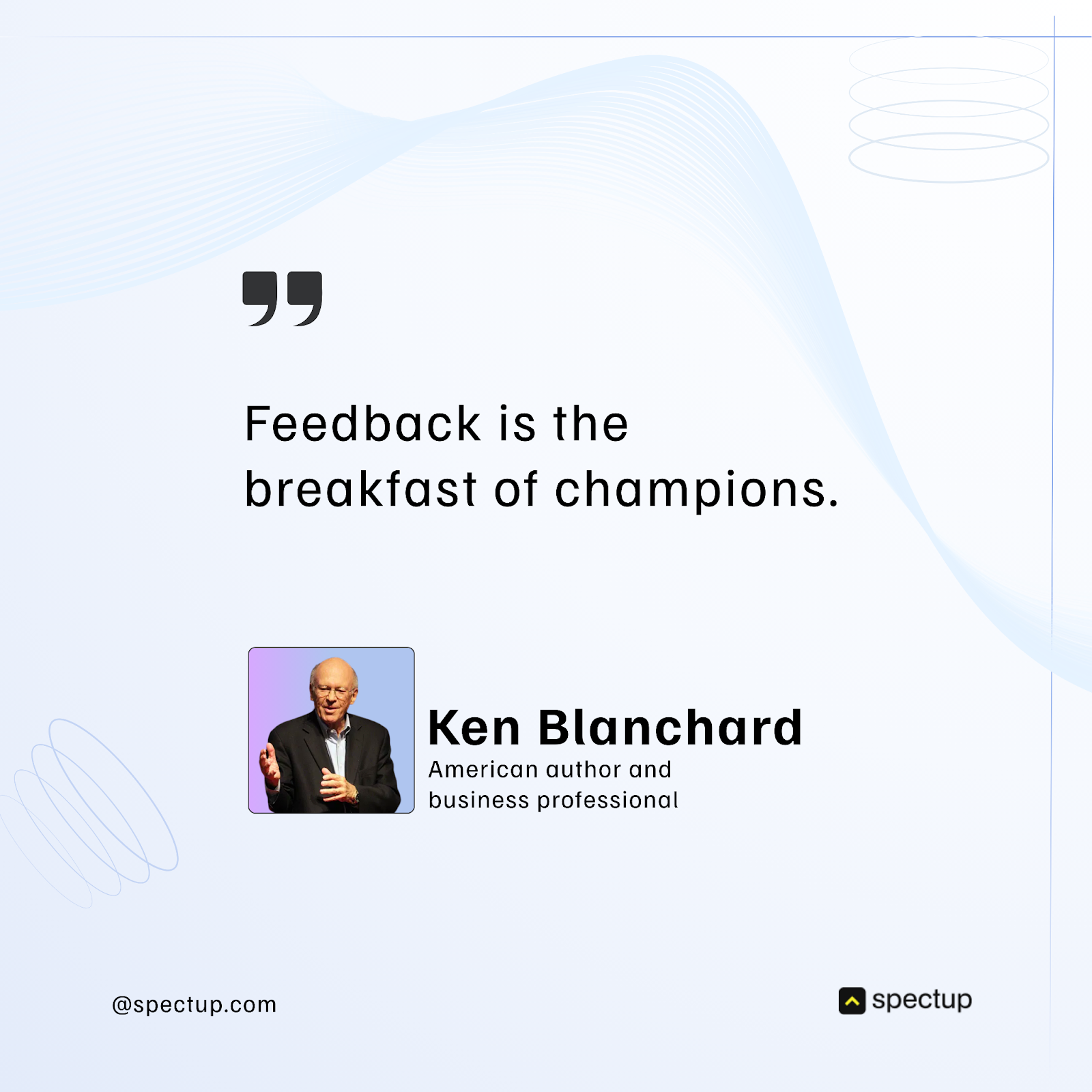 Picture reflecting ken Blanchard quote regarding the feedback Don’t hesitate to ask your advisors how they feel about their involvement, the value they bring, and how you can support them better. These conversations strengthen relationships and keep everyone motivated.