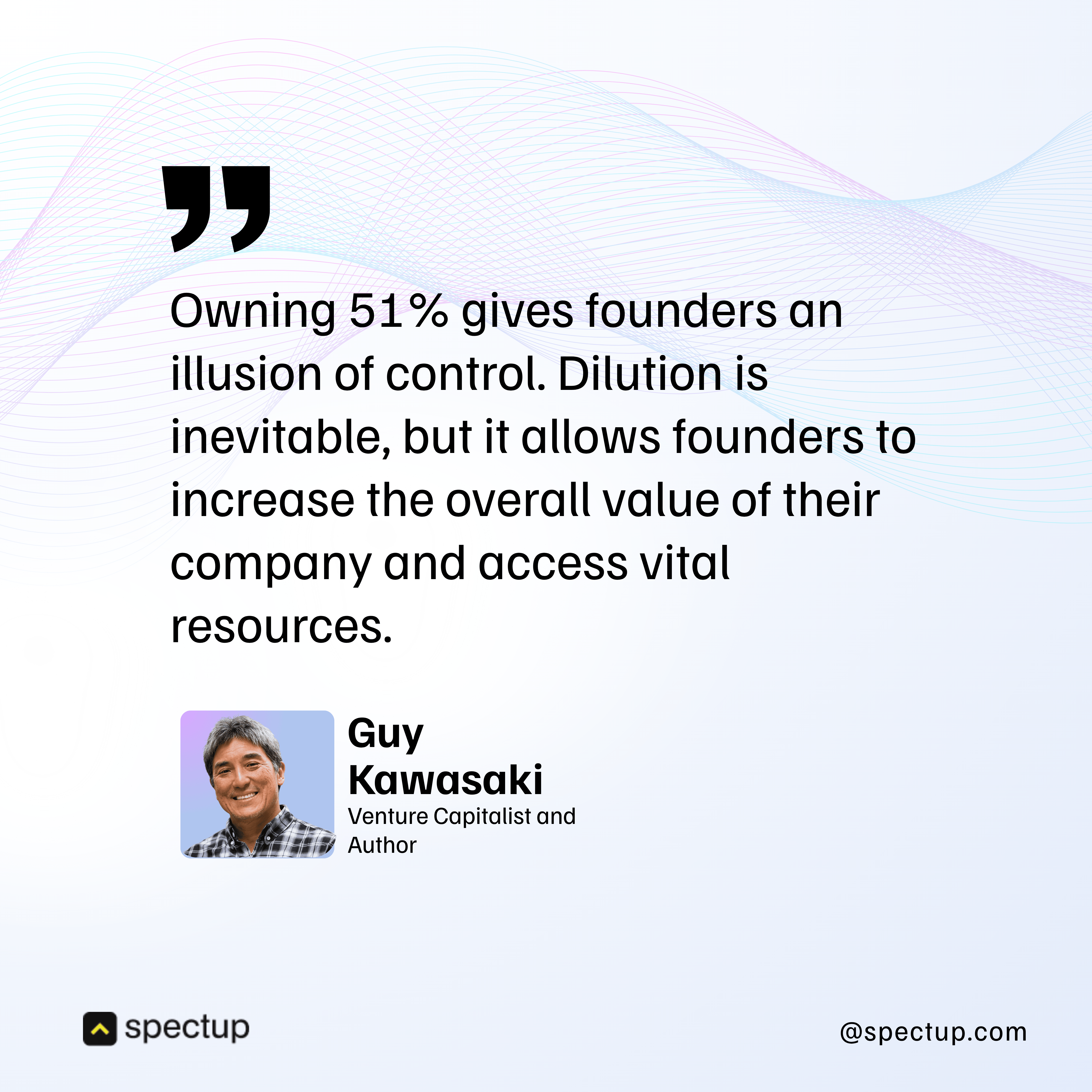 Quote by Guy Kawasaki on startup ownership and equity split, emphasizing founder equity control, dilution inevitability, and the importance of using cap table management and shareholder management to optimize early stage equity and startup ownership structure.