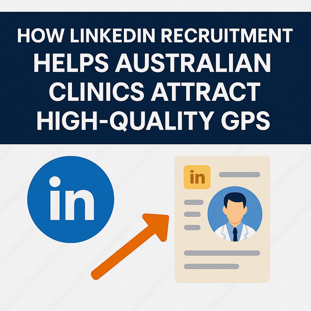 How LinkedIn Recruitment Helps Australian Clinics Attract High-Quality GPs