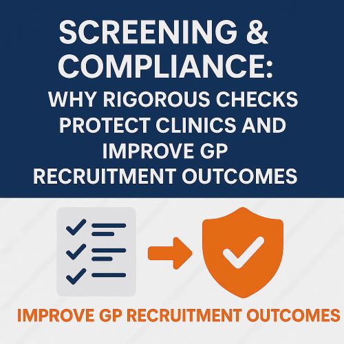 Screening & Compliance: Why Rigorous Checks Protect Clinics and Improve GP Recruitment Outcomes