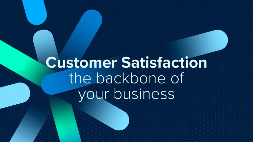 Customer satisfaction: the backbone of your business