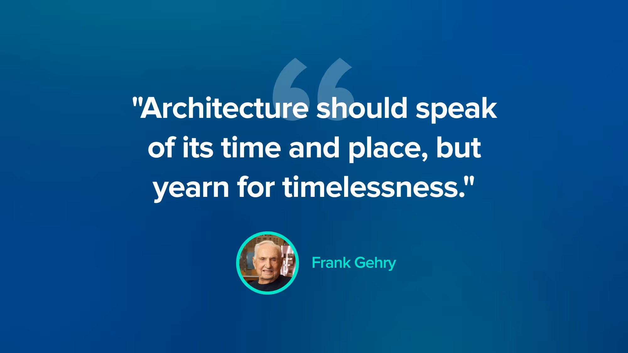 Architecture quote - Frank Gehry
