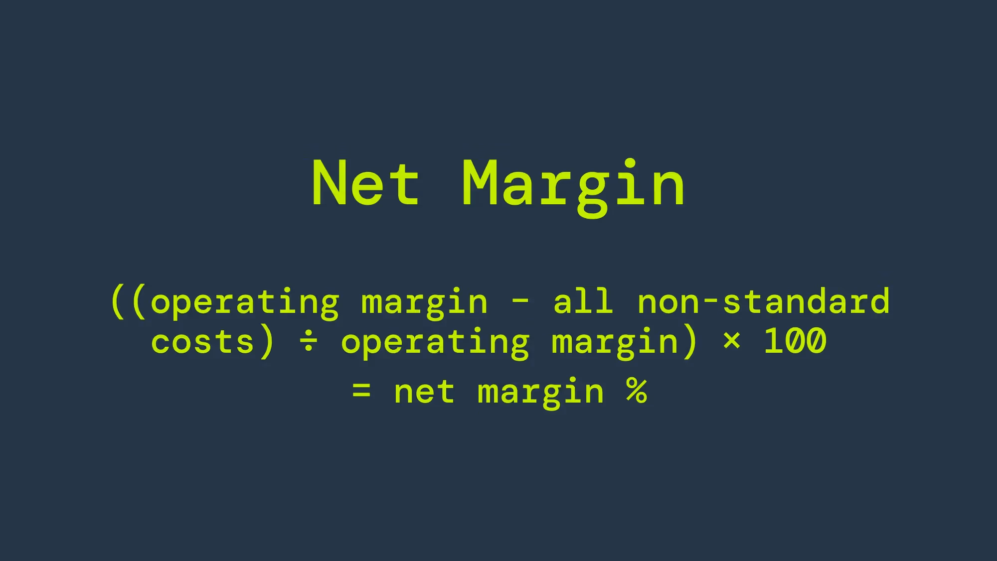 The equation for net margin is ((operating margin – all non-standard costs) ÷ operating margin) × 100 = net margin %