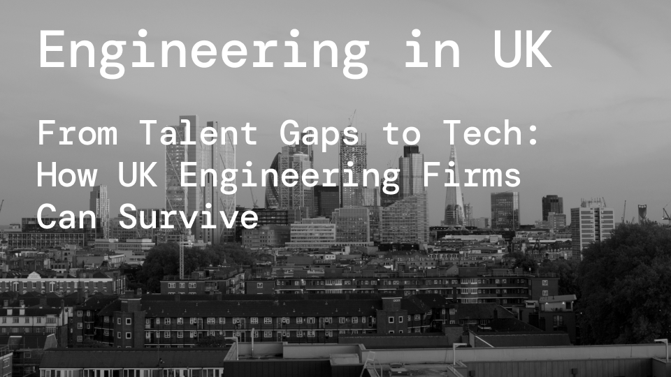 From Talent Gaps to Tech: How UK Engineering Firms Can Survive the Crunch