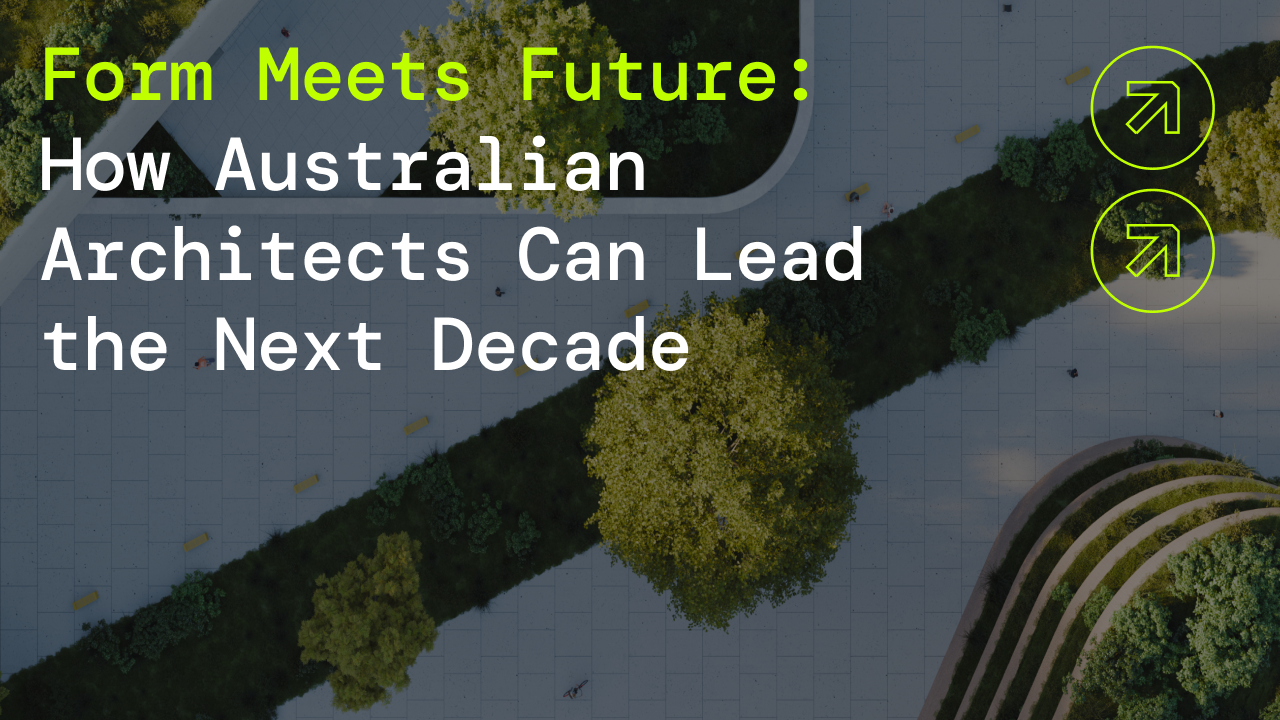 Form Meets Future: How Australian Architects Can Lead the Next Decade