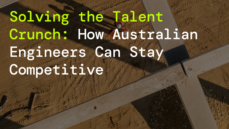 Solving the Talent Crunch: How Australian Engineers Can Stay Competitive
