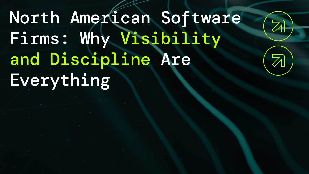 North American Software Firms: Why Visibility and Discipline Are Everything