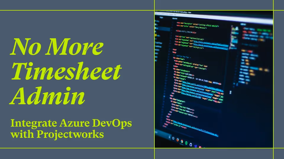 A gray rectangle with bright green lines forming a grid. There is a photo of a dark screen showing colorful code, and beside the photo is the green text, "No More Timesheet Admin" and "Integrate Azure DevOps with Projectworks".