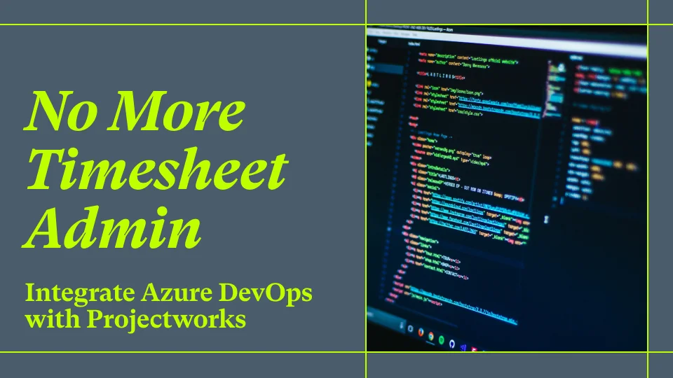 No More Timesheet Admin for Software Specialists: Integrate Azure DevOps with Projectworks Time Tracking Software
