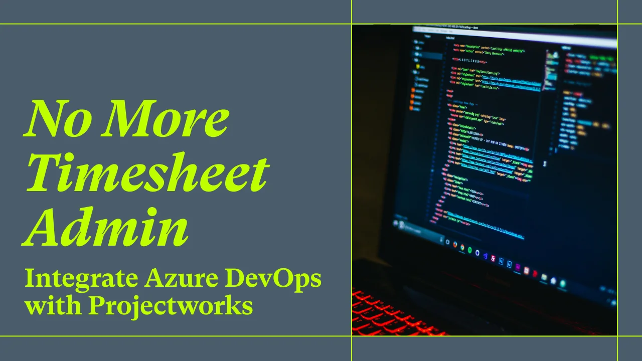 No More Timesheet Admin for Software Specialists: Integrate Azure DevOps with Projectworks Time Tracking Software