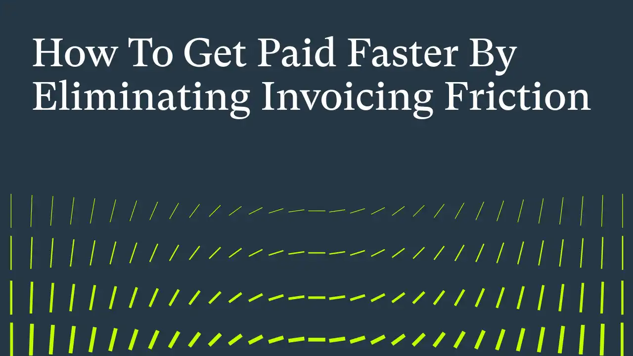 How To Get Paid Faster By Eliminating Invoicing Friction