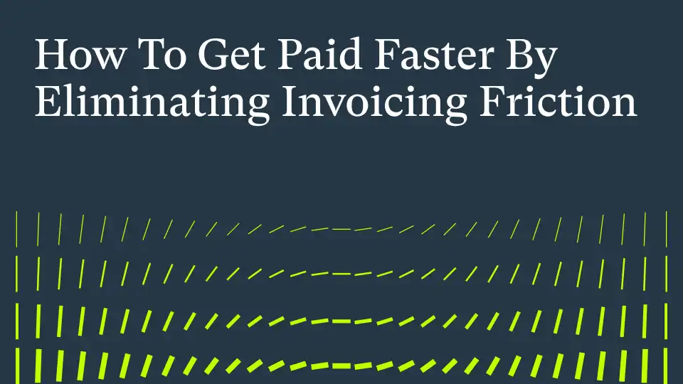How To Get Paid Faster By Eliminating Invoicing Friction