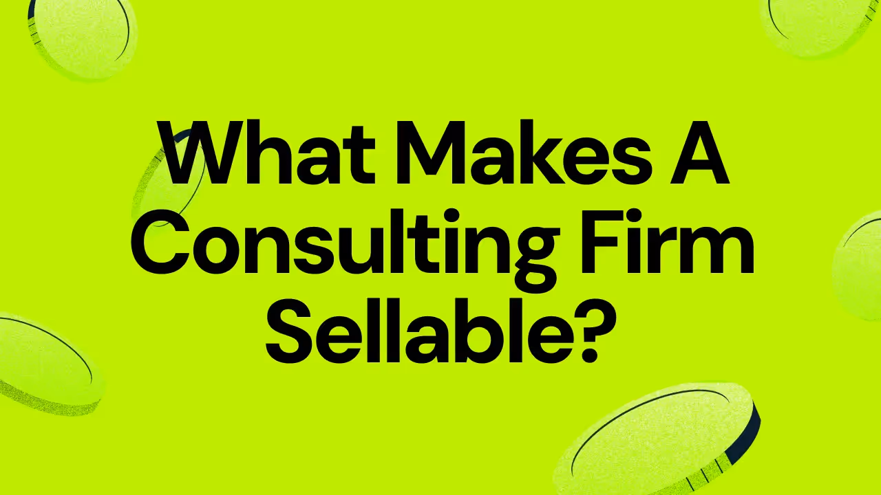 Consulting M&A: What Actually Makes A Consulting Firm Sellable?