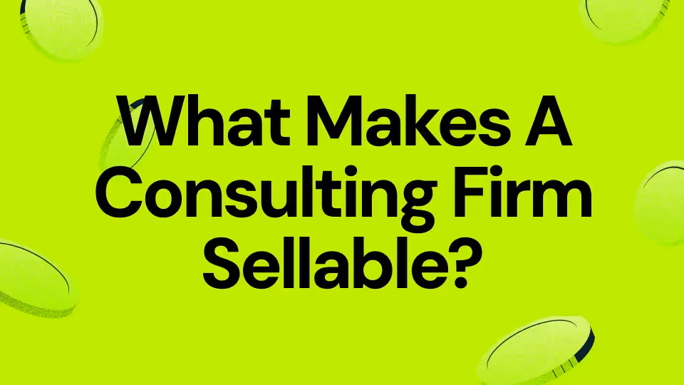 Consulting M&A: What Actually Makes A Consulting Firm Sellable?