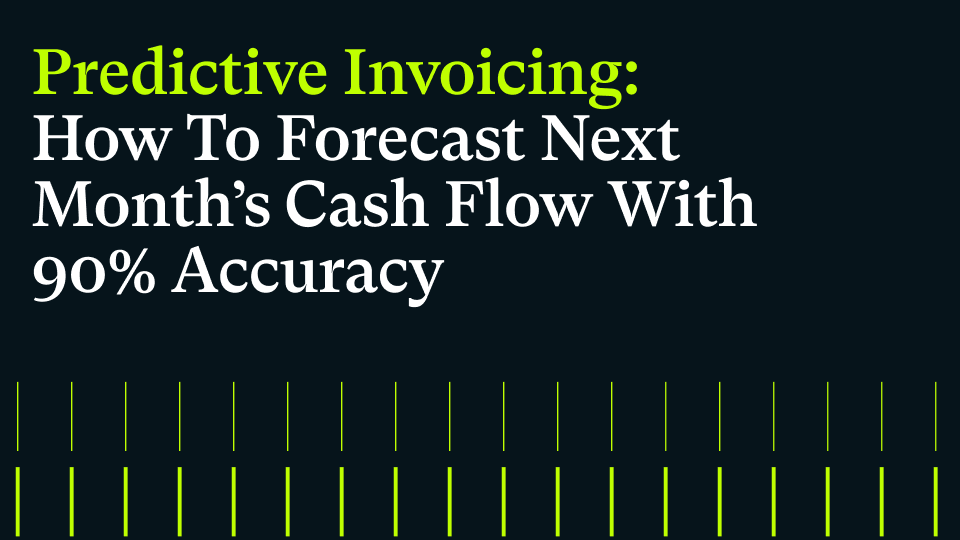 Predictive Invoicing: How To Forecast Next Month’s Cash Flow With 90% Accuracy