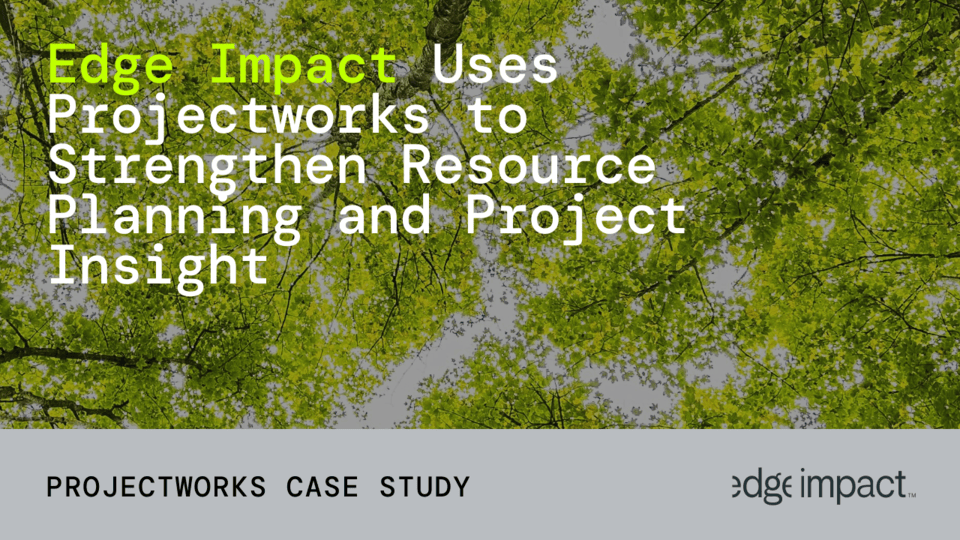 Edge Impact Uses Projectworks to Strengthen Resource Planning and Project Insight
