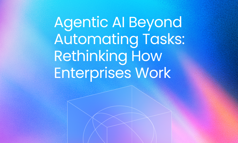 Unframe blog about Agentic AI Beyond Automating Tasks: Rethinking How Enterprises Work