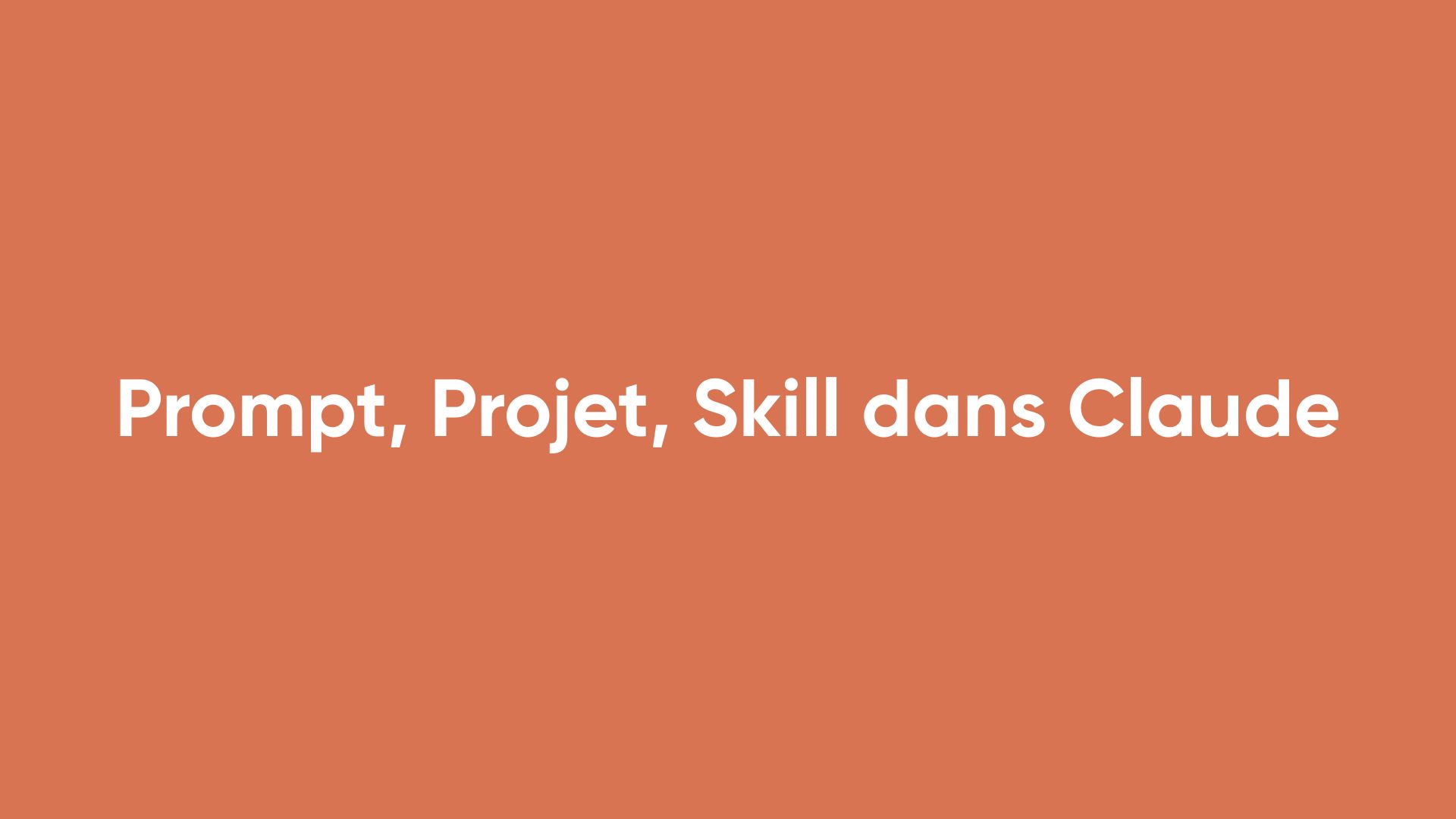 Prompt, Projet, Skill dans Claude : les 3 niveaux expliqués (et comment passer du premier au dernier)