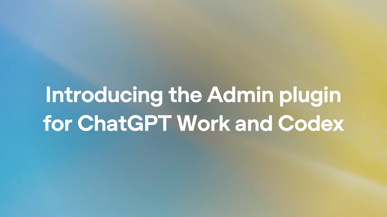 Visuel d'annonce du plugin admin d'OpenAI pour ChatGPT Work et Codex, destiné à la gouvernance des déploiements IA en entreprise