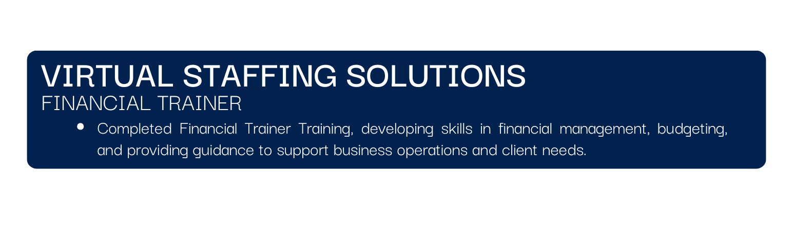 Section titled Virtual Staffing Solutions with Financial Trainer role and bullet point describing completion of Financial Trainer Training focused on financial management, budgeting, and client support.